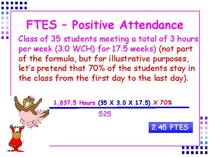 FTES – Positive Attendance Class of 35 students meeting a total of 3 hours
