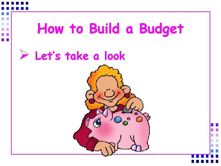 How to Build a Budget Ø Let’s take a look 