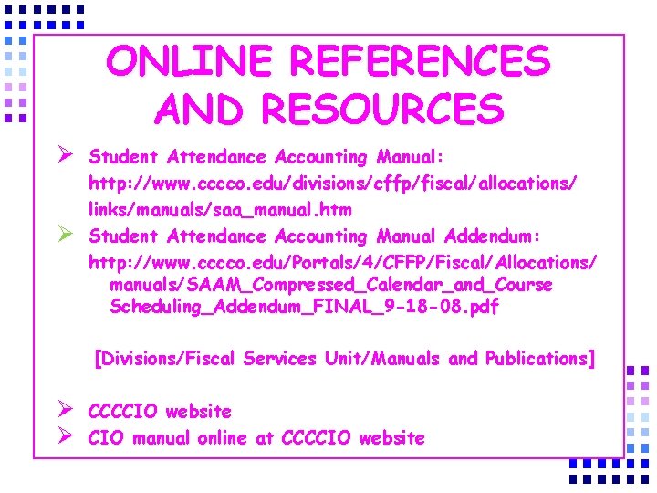 ONLINE REFERENCES AND RESOURCES Ø Ø Student Attendance Accounting Manual: http: //www. cccco. edu/divisions/cffp/fiscal/allocations/
