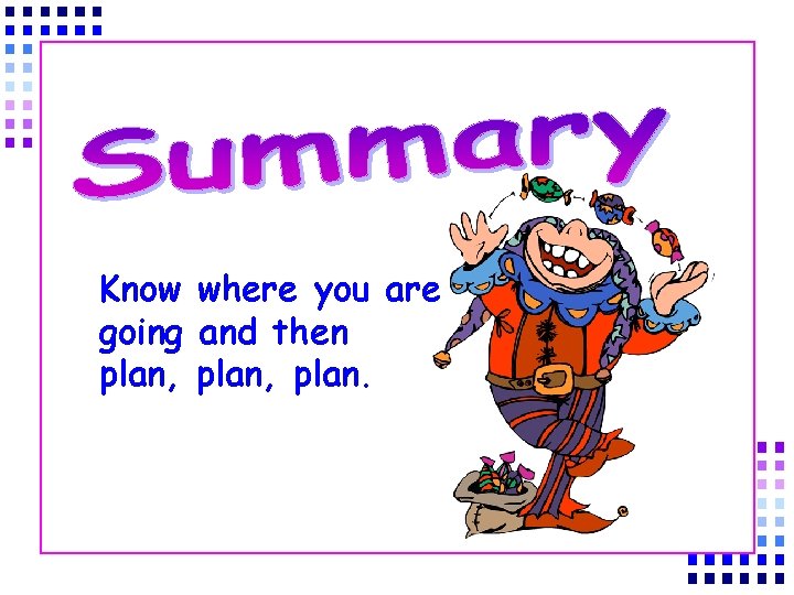 Know where you are going and then plan, plan. 