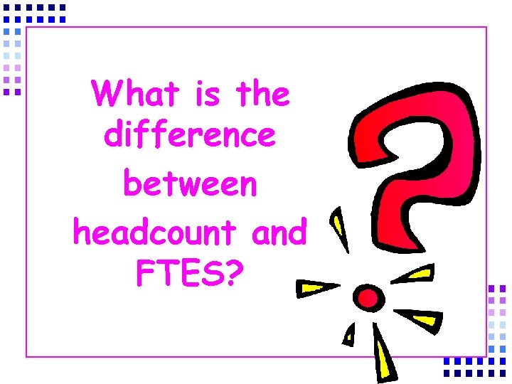 What is the difference between headcount and FTES? 