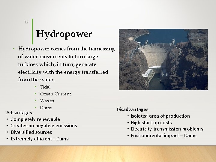 13 Hydropower • Hydropower comes from the harnessing of water movements to turn large