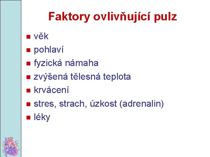 Faktory ovlivňující pulz věk pohlaví fyzická námaha zvýšená tělesná teplota krvácení stres, strach, úzkost