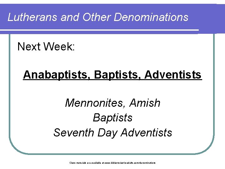 Lutherans and Other Denominations Next Week: Anabaptists, Baptists, Adventists Mennonites, Amish Baptists Seventh Day
