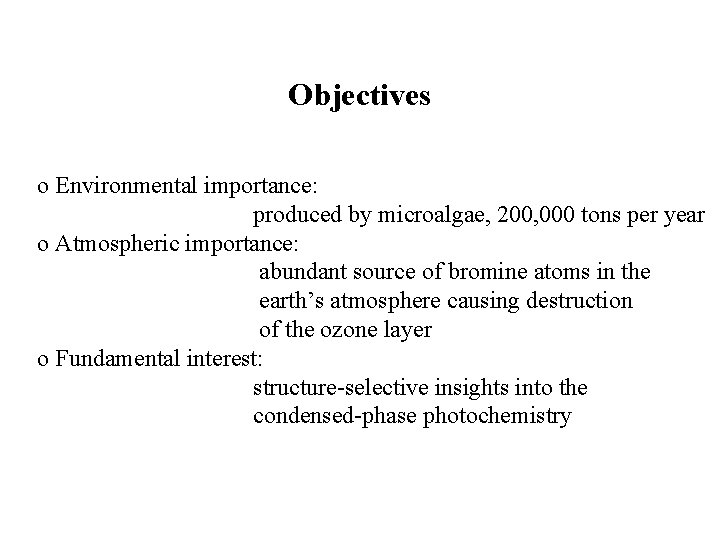 Objectives o Environmental importance: produced by microalgae, 200, 000 tons per year o Atmospheric