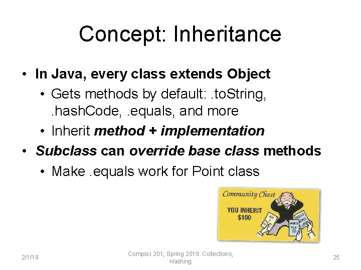 Concept: Inheritance • In Java, every class extends Object • Gets methods by default: