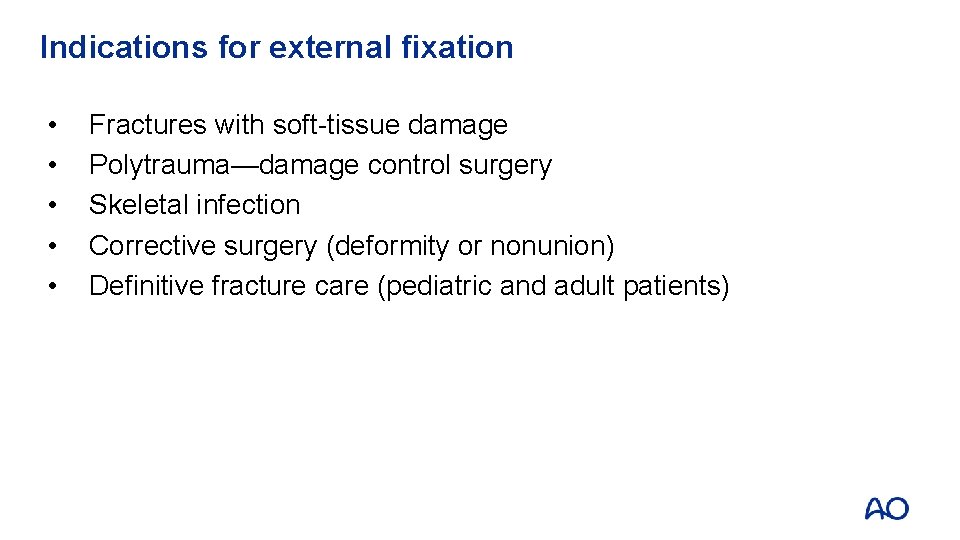 Indications for external fixation • • • Fractures with soft-tissue damage Polytrauma—damage control surgery
