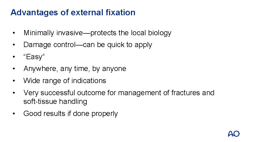 Advantages of external fixation • Minimally invasive—protects the local biology • Damage control—can be