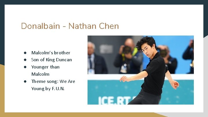 Donalbain - Nathan Chen ● Malcolm’s brother ● Son of King Duncan ● Younger