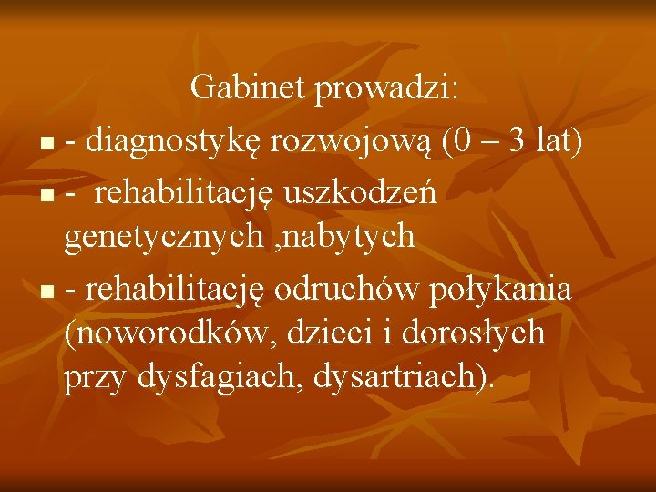 Gabinet prowadzi: n - diagnostykę rozwojową (0 – 3 lat) n - rehabilitację uszkodzeń