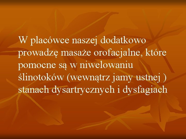 W placówce naszej dodatkowo prowadzę masaże orofacjalne, które pomocne są w niwelowaniu ślinotoków (wewnątrz