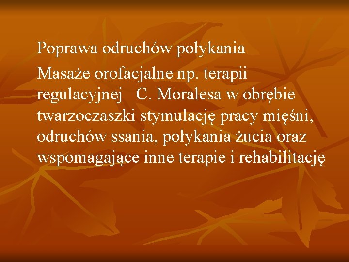 Poprawa odruchów połykania Masaże orofacjalne np. terapii regulacyjnej C. Moralesa w obrębie twarzoczaszki stymulację
