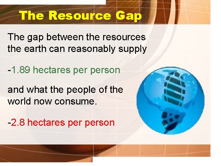 The Resource Gap The gap between the resources the earth can reasonably supply -1.