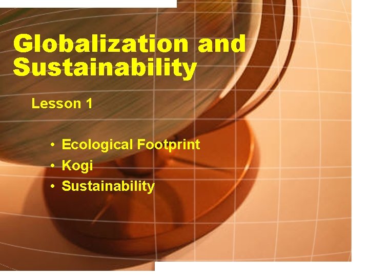 Globalization and Sustainability Lesson 1 • Ecological Footprint • Kogi • Sustainability 