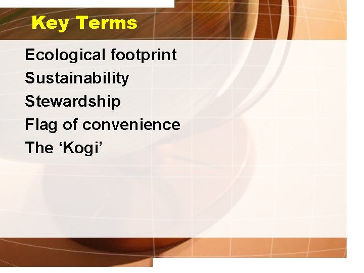 Key Terms Ecological footprint Sustainability Stewardship Flag of convenience The ‘Kogi’ 
