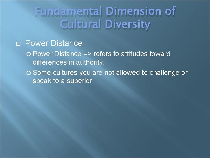 Fundamental Dimension of Cultural Diversity Power Distance => refers to attitudes toward differences in