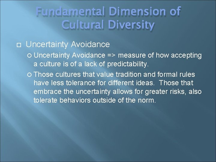 Fundamental Dimension of Cultural Diversity Uncertainty Avoidance => measure of how accepting a culture