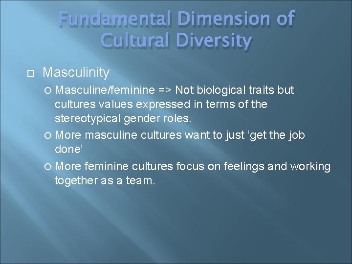 Fundamental Dimension of Cultural Diversity Masculine/feminine => Not biological traits but cultures values expressed