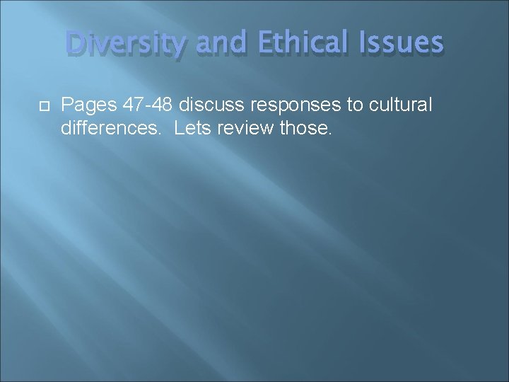Diversity and Ethical Issues Pages 47 -48 discuss responses to cultural differences. Lets review