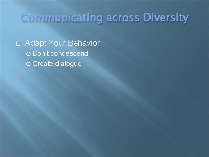 Communicating across Diversity Adapt Your Behavior Don’t condescend Create dialogue 