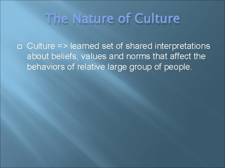 The Nature of Culture => learned set of shared interpretations about beliefs, values and