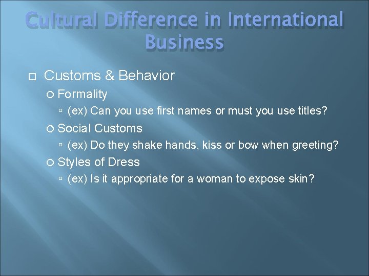 Cultural Difference in International Business Customs & Behavior Formality (ex) Can you use first