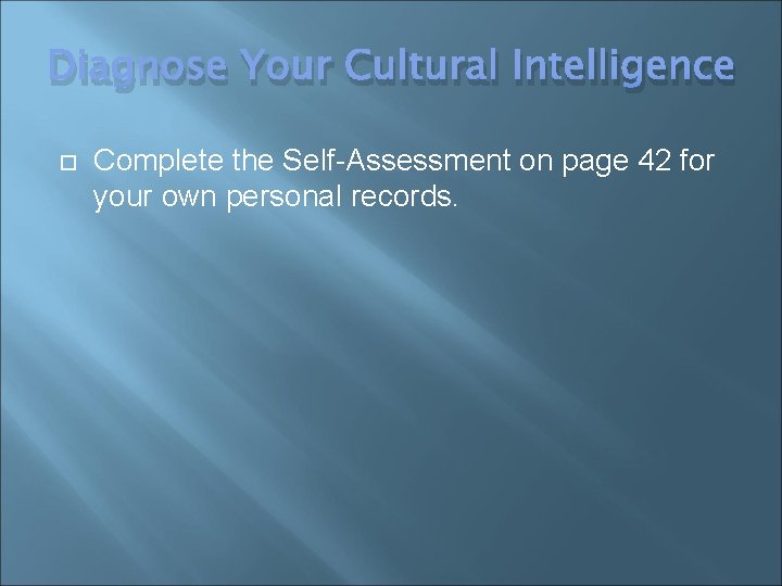 Diagnose Your Cultural Intelligence Complete the Self-Assessment on page 42 for your own personal