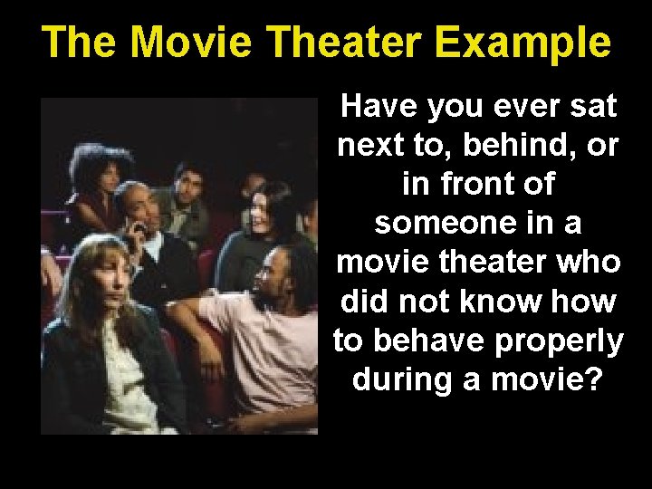 The Movie Theater Example Have you ever sat next to, behind, or in front