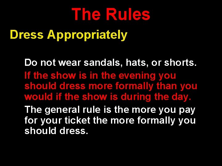 The Rules Dress Appropriately Do not wear sandals, hats, or shorts. If the show