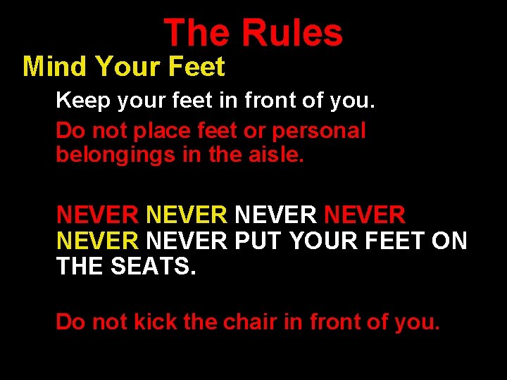 The Rules Mind Your Feet Keep your feet in front of you. Do not