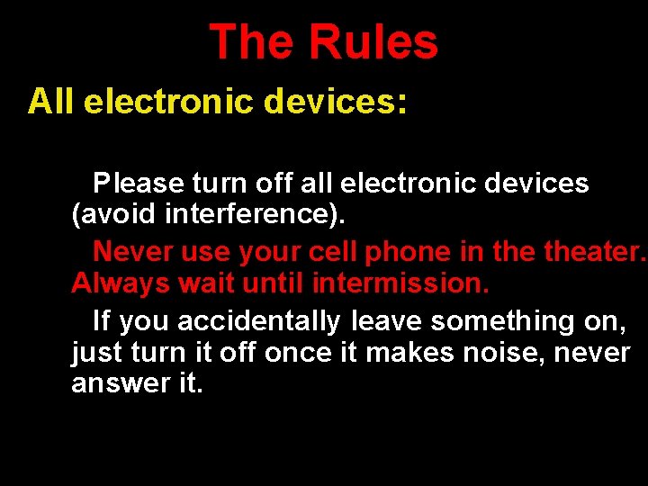 The Rules All electronic devices: Please turn off all electronic devices (avoid interference). Never