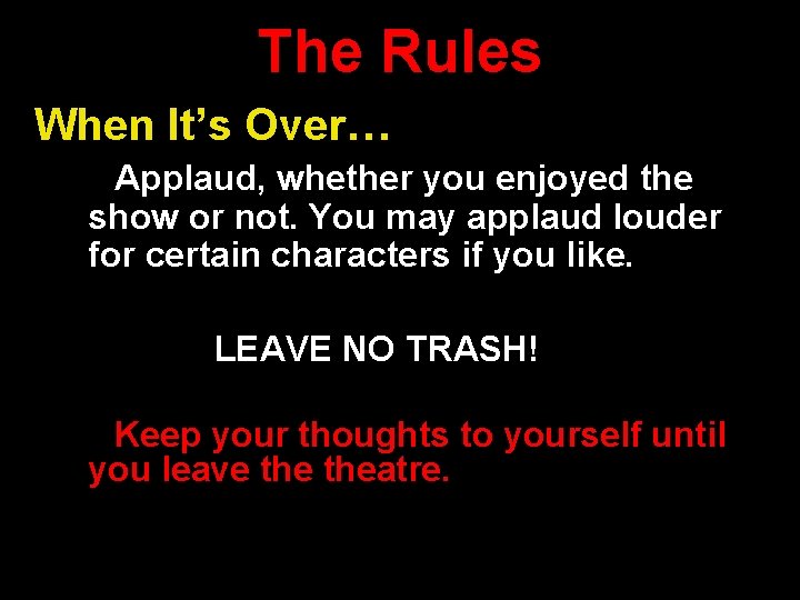 The Rules When It’s Over… Applaud, whether you enjoyed the show or not. You