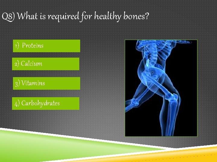 Q 8) What is required for healthy bones? 1) Proteins 2) Calcium 3) Vitamins