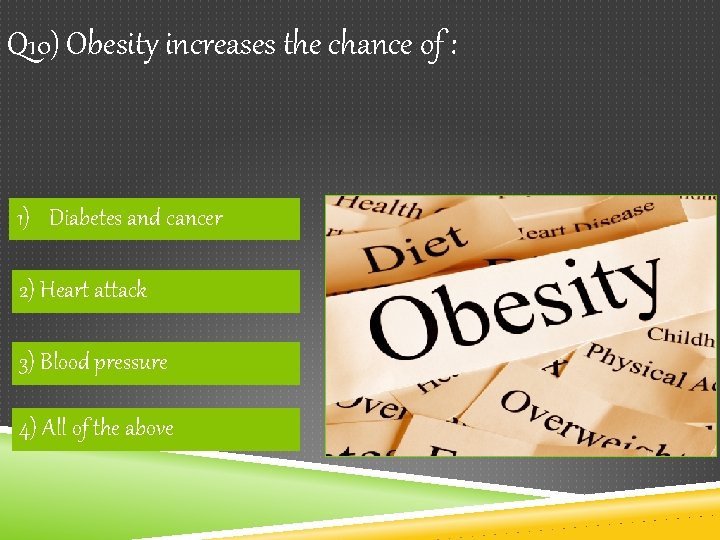 Q 10) Obesity increases the chance of : 1) Diabetes and cancer 2) Heart