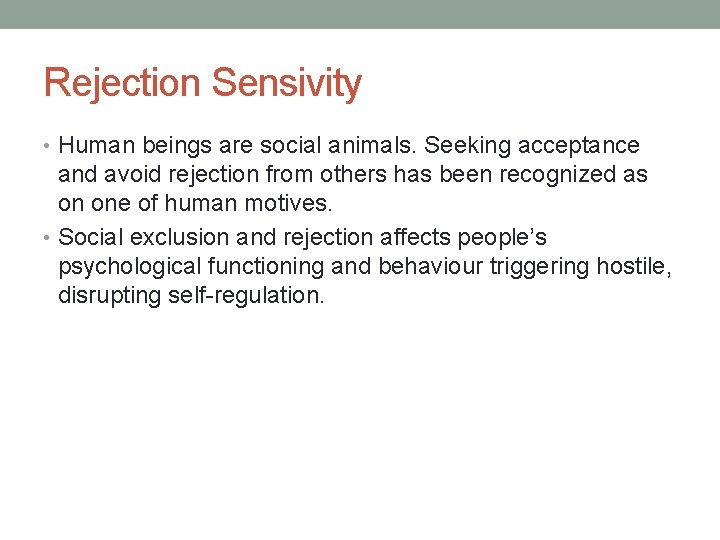 Rejection Sensivity • Human beings are social animals. Seeking acceptance and avoid rejection from
