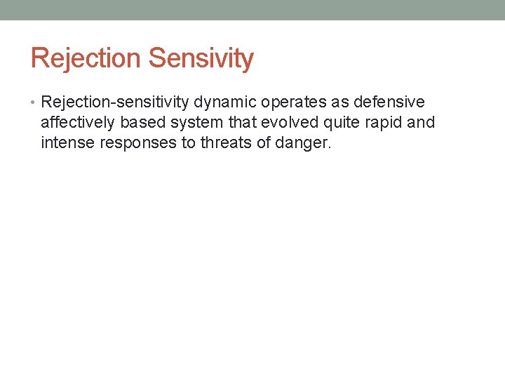 Rejection Sensivity • Rejection-sensitivity dynamic operates as defensive affectively based system that evolved quite
