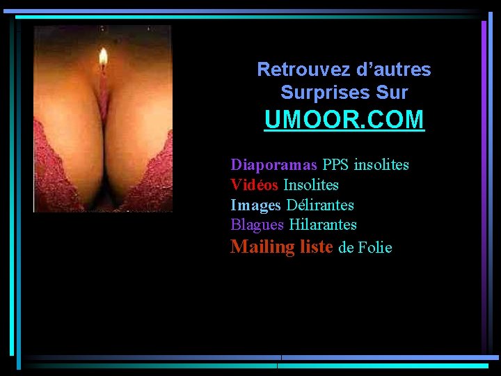 Retrouvez d’autres Surprises Sur UMOOR. COM Diaporamas PPS insolites Vidéos Insolites Images Délirantes Blagues