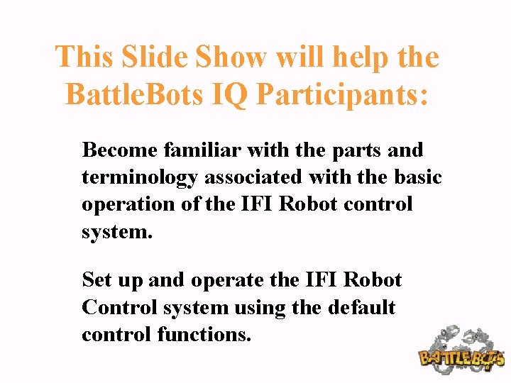 This Slide Show will help the Battle. Bots IQ Participants: Become familiar with the