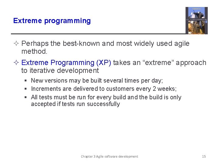Extreme programming ² Perhaps the best-known and most widely used agile method. ² Extreme