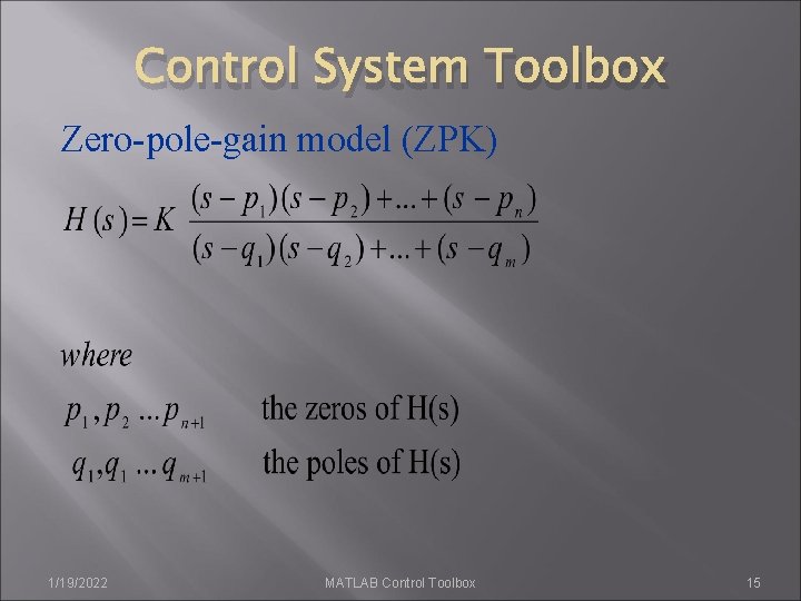Control System Toolbox Zero-pole-gain model (ZPK) 1/19/2022 MATLAB Control Toolbox 15 Control System Toolbox Zero-pole-gain model (ZPK) 1/19/2022 MATLAB Control Toolbox 15