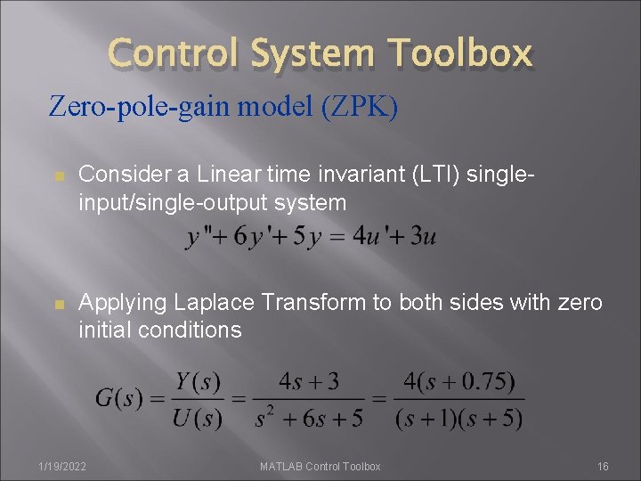 Control System Toolbox Zero-pole-gain model (ZPK) n Consider a Linear time invariant (LTI) singleinput/single-output Control System Toolbox Zero-pole-gain model (ZPK) n Consider a Linear time invariant (LTI) singleinput/single-output