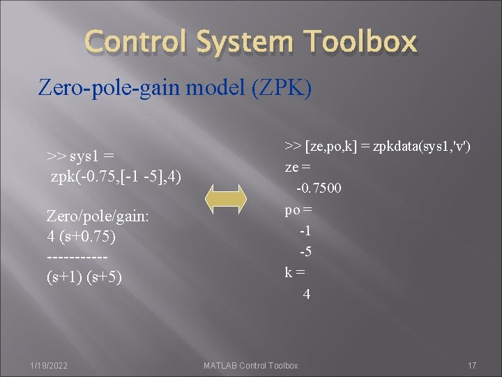 Control System Toolbox Zero-pole-gain model (ZPK) >> sys 1 = zpk(-0. 75, [-1 -5],