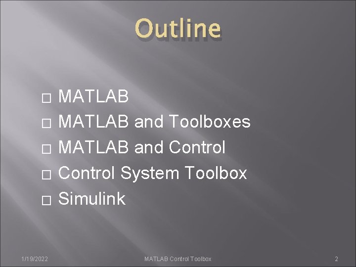 Outline � � � 1/19/2022 MATLAB and Toolboxes MATLAB and Control System Toolbox Simulink Outline � � � 1/19/2022 MATLAB and Toolboxes MATLAB and Control System Toolbox Simulink