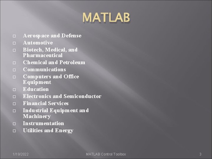 MATLAB Aerospace and Defense Automotive Biotech, Medical, and Pharmaceutical Chemical and Petroleum Communications Computers MATLAB Aerospace and Defense Automotive Biotech, Medical, and Pharmaceutical Chemical and Petroleum Communications Computers