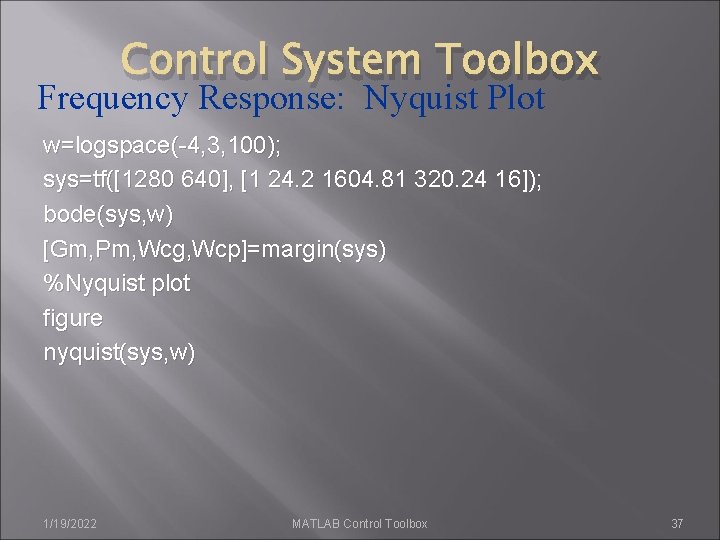 Control System Toolbox Frequency Response: Nyquist Plot w=logspace(-4, 3, 100); sys=tf([1280 640], [1 24.