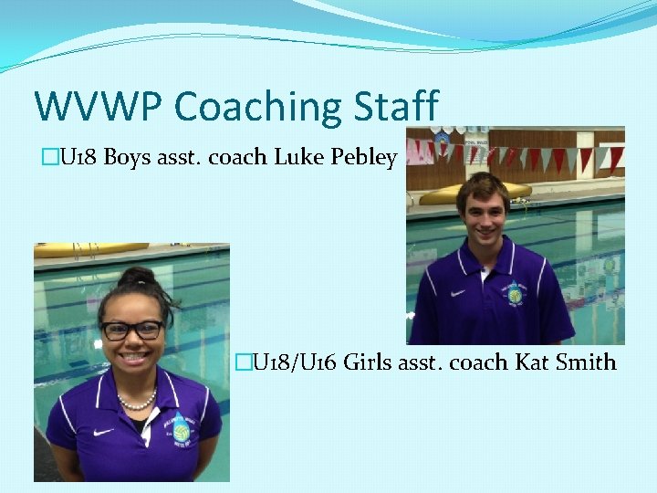 WVWP Coaching Staff �U 18 Boys asst. coach Luke Pebley �U 18/U 16 Girls