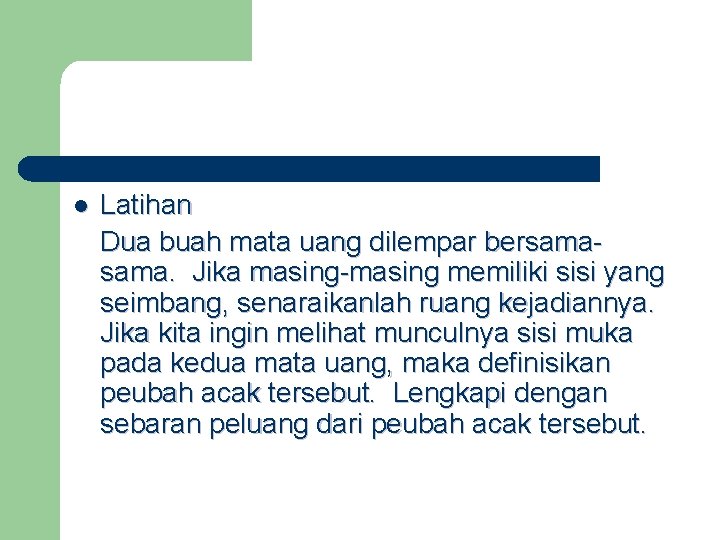 l Latihan Dua buah mata uang dilempar bersama. Jika masing-masing memiliki sisi yang seimbang,