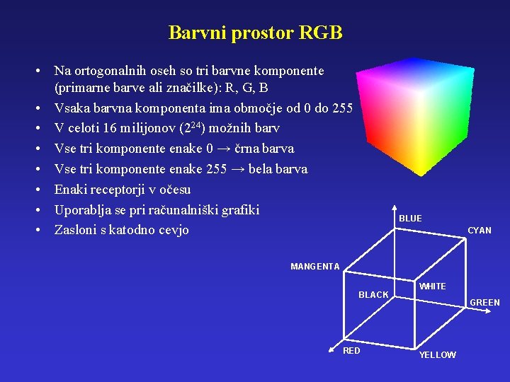 Barvni prostor RGB • Na ortogonalnih oseh so tri barvne komponente (primarne barve ali