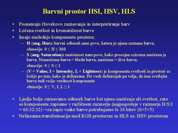 Barvni prostor HSI, HSV, HLS • Posnemajo človekovo zaznavanje in interpretiranje barv • Ločena