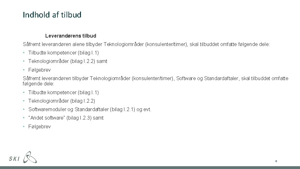 Indhold af tilbud Leverandørens tilbud Såfremt leverandøren alene tilbyder Teknologiområder (konsulenter/timer), skal tilbuddet omfatte